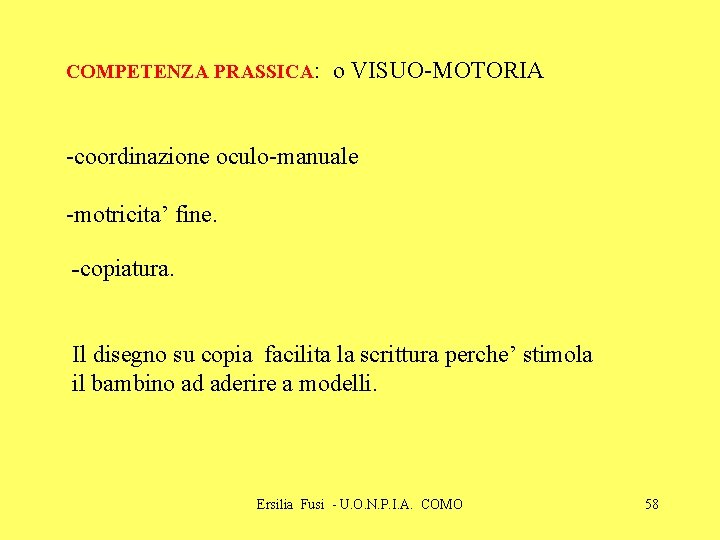 COMPETENZA PRASSICA: o VISUO-MOTORIA -coordinazione oculo-manuale -motricita’ fine. -copiatura. Il disegno su copia facilita