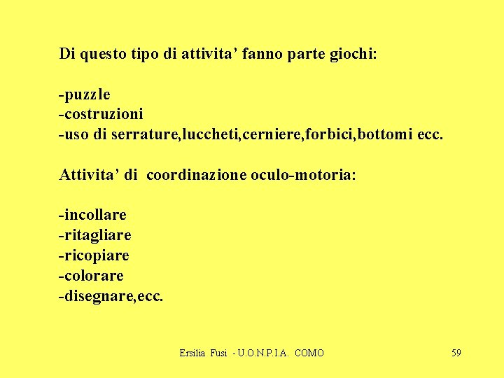 Di questo tipo di attivita’ fanno parte giochi: -puzzle -costruzioni -uso di serrature, luccheti, Di questo tipo di attivita’ fanno parte giochi: -puzzle -costruzioni -uso di serrature, luccheti,