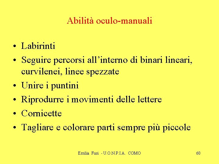 Abilità oculo-manuali • Labirinti • Seguire percorsi all’interno di binari lineari, curvilenei, linee spezzate