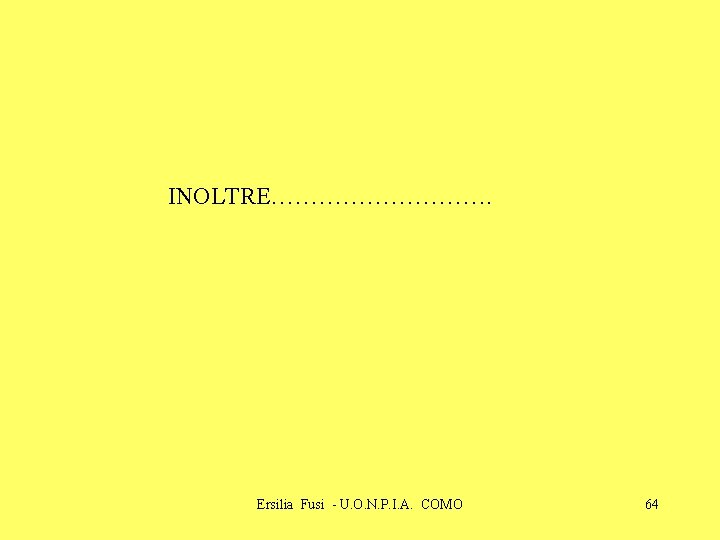 INOLTRE……………. Ersilia Fusi - U. O. N. P. I. A. COMO 64 