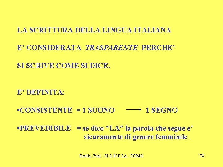 LA SCRITTURA DELLA LINGUA ITALIANA E’ CONSIDERATA TRASPARENTE PERCHE’ SI SCRIVE COME SI DICE. LA SCRITTURA DELLA LINGUA ITALIANA E’ CONSIDERATA TRASPARENTE PERCHE’ SI SCRIVE COME SI DICE.
