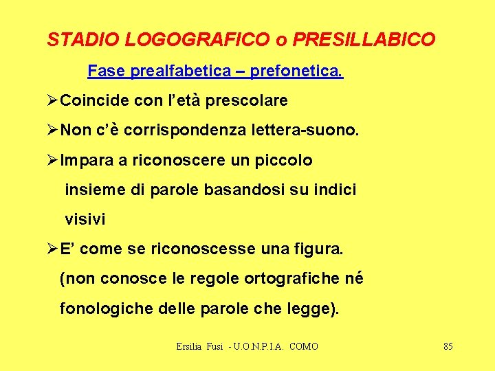 STADIO LOGOGRAFICO o PRESILLABICO Fase prealfabetica – prefonetica. ØCoincide con l’età prescolare ØNon c’è