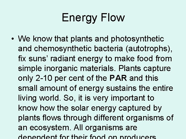 Energy Flow • We know that plants and photosynthetic and chemosynthetic bacteria (autotrophs), fix