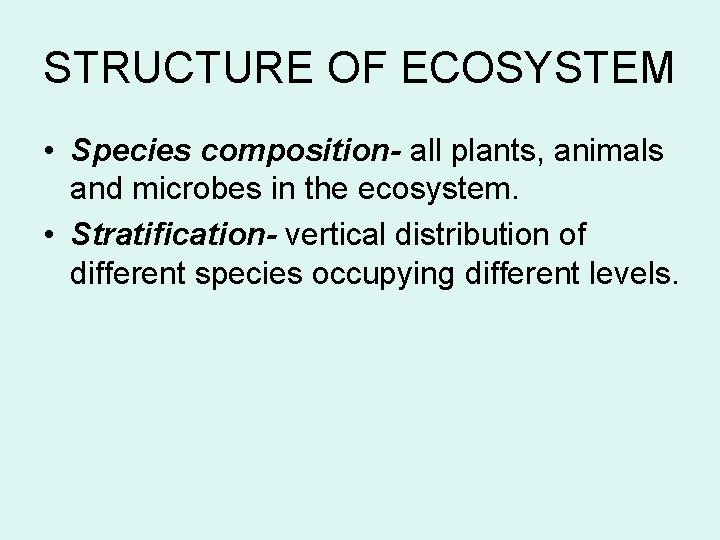 STRUCTURE OF ECOSYSTEM • Species composition- all plants, animals and microbes in the ecosystem.