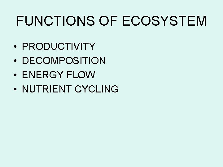 FUNCTIONS OF ECOSYSTEM • • PRODUCTIVITY DECOMPOSITION ENERGY FLOW NUTRIENT CYCLING 