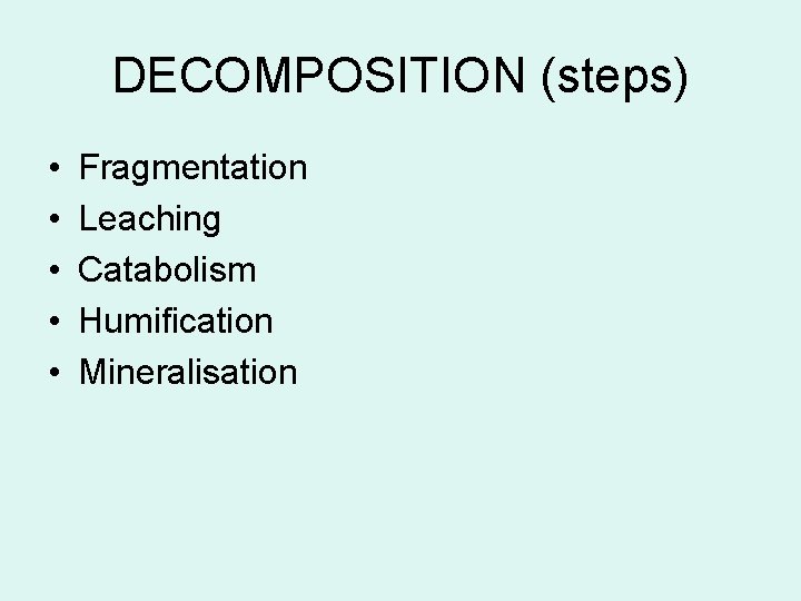 DECOMPOSITION (steps) • • • Fragmentation Leaching Catabolism Humification Mineralisation 