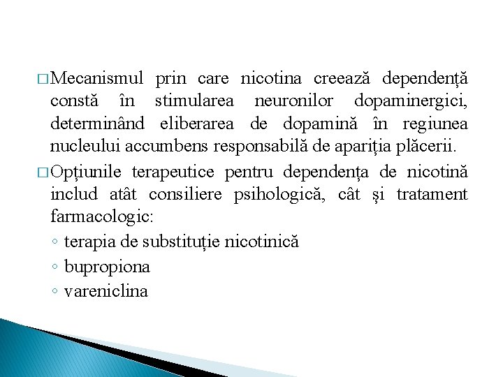 � Mecanismul prin care nicotina creează dependență constă în stimularea neuronilor dopaminergici, determinând eliberarea