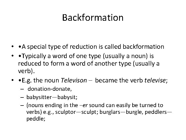 Backformation • • A special type of reduction is called backformation • • Typically