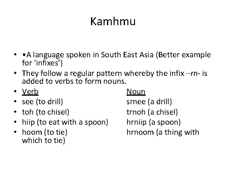 Kamhmu • • A language spoken in South East Asia (Better example for ‘infixes’)