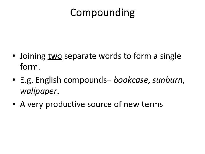 Compounding • Joining two separate words to form a single form. • E. g.