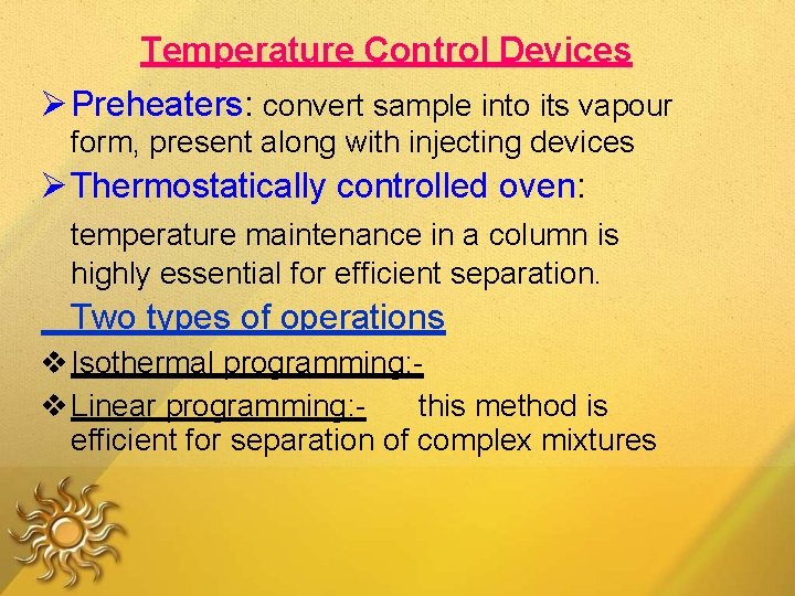 Temperature Control Devices Preheaters: convert sample into its vapour form, present along with injecting