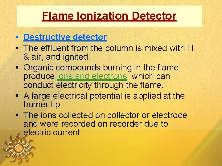 Flame Ionization Detector Destructive detector The effluent from the column is mixed with H