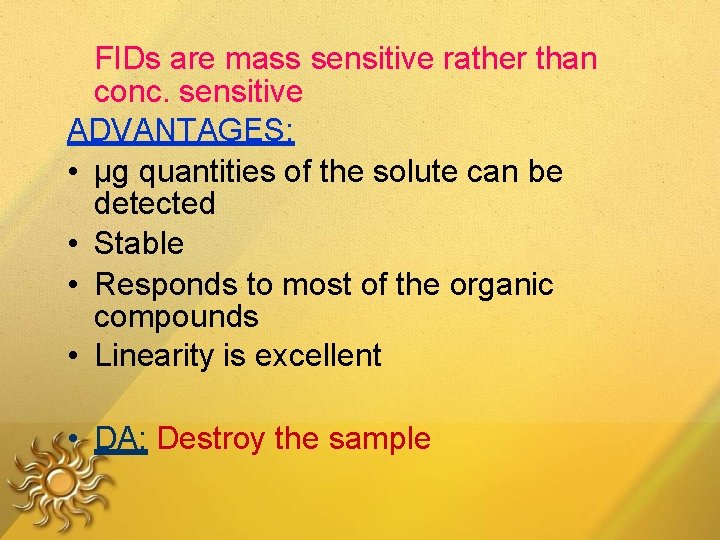 FIDs are mass sensitive rather than conc. sensitive ADVANTAGES: • µg quantities of the