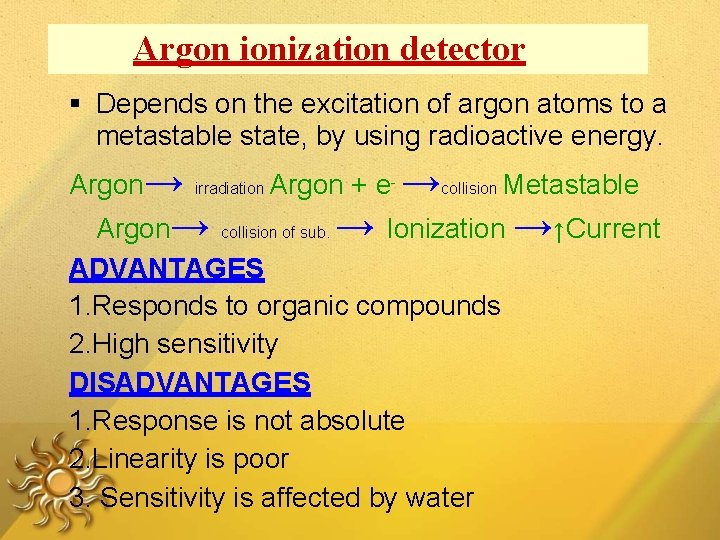 Argon ionization detector Depends on the excitation of argon atoms to a metastable state,