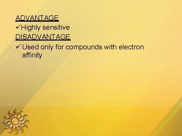 ADVANTAGE Highly sensitive DISADVANTAGE Used only for compounds with electron affinity 