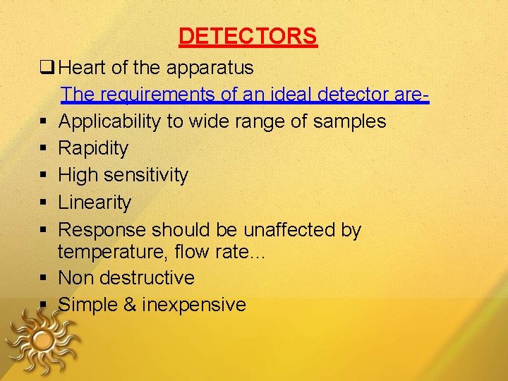DETECTORS Heart of the apparatus The requirements of an ideal detector are Applicability to