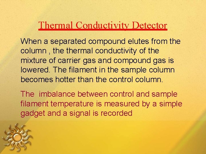 Thermal Conductivity Detector When a separated compound elutes from the column , thermal conductivity