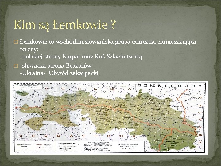 Kim są Łemkowie ? � Łemkowie to wschodniosłowiańska grupa etniczna, zamieszkująca tereny: -polskiej strony