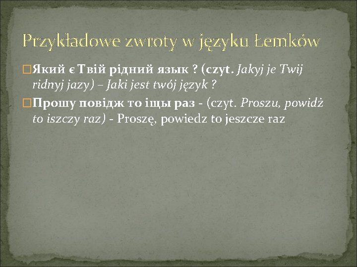 Przykładowe zwroty w języku Łemków �Який є Твій рідний язык ? (czyt. Jakyj je