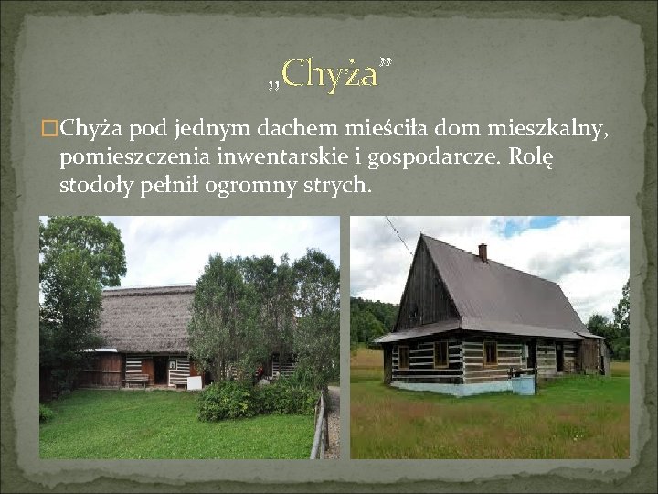 „Chyża” �Chyża pod jednym dachem mieściła dom mieszkalny, pomieszczenia inwentarskie i gospodarcze. Rolę stodoły