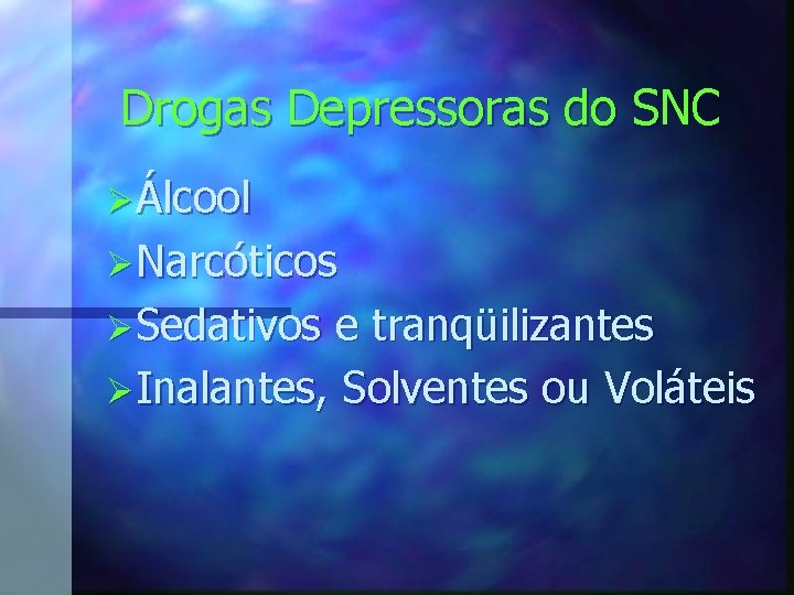 Drogas Depressoras do SNC ØÁlcool ØNarcóticos ØSedativos e tranqüilizantes ØInalantes, Solventes ou Voláteis 