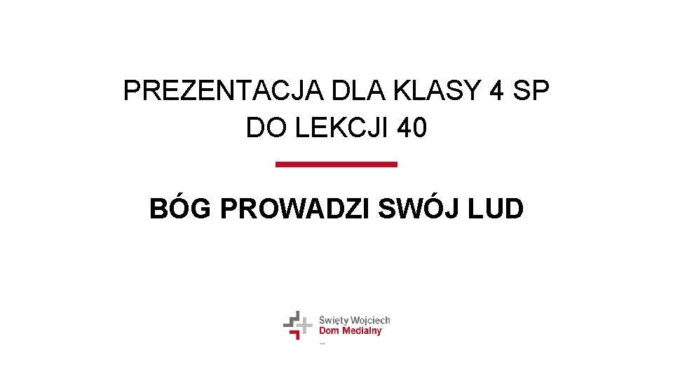 PREZENTACJA DLA KLASY 4 SP DO LEKCJI 40 BÓG PROWADZI SWÓJ LUD 