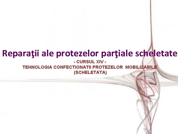 Reparaţii ale protezelor parţiale scheletate - CURSUL XIV TEHNOLOGIA CONFECTIONATII PROTEZELOR MOBILIZABILE (SCHELETATA) 