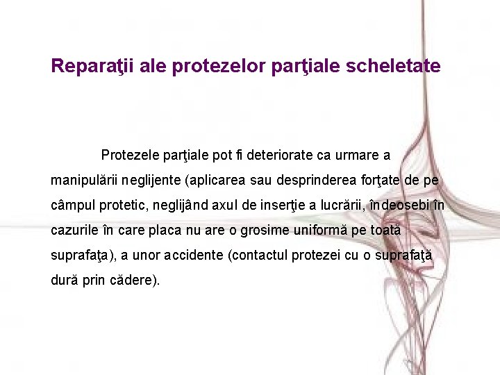 Reparaţii ale protezelor parţiale scheletate Protezele parţiale pot fi deteriorate ca urmare a manipulării