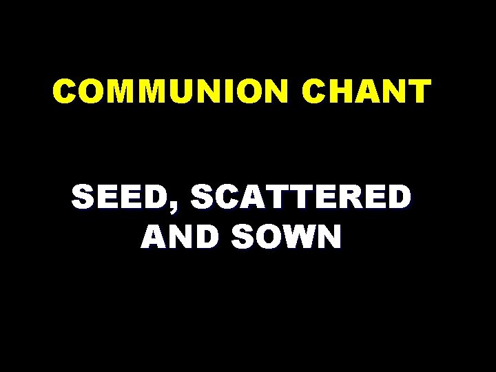 COMMUNION CHANT SEED, SCATTERED AND SOWN 