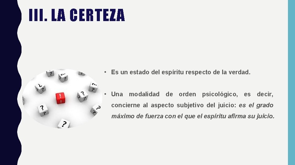 III. LA CERTEZA • Es un estado del espíritu respecto de la verdad. •