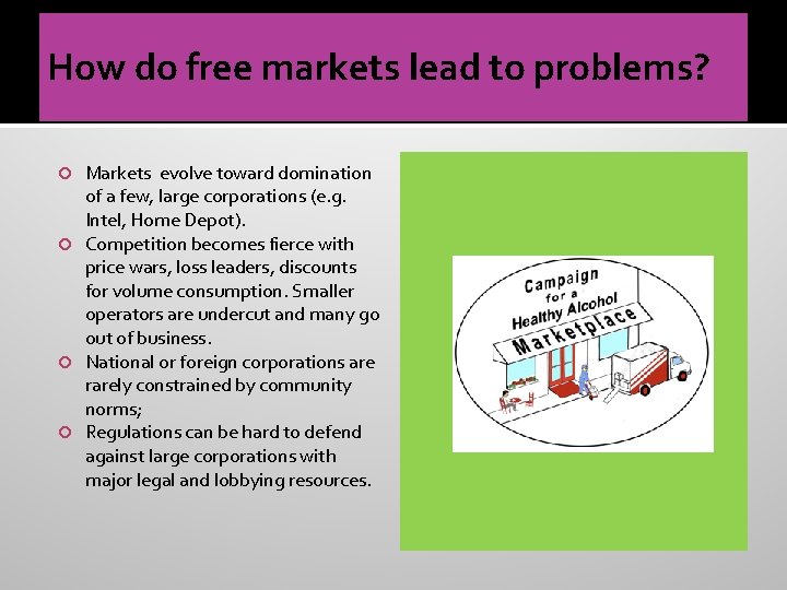 How do free markets lead to problems? Markets evolve toward domination of a few,