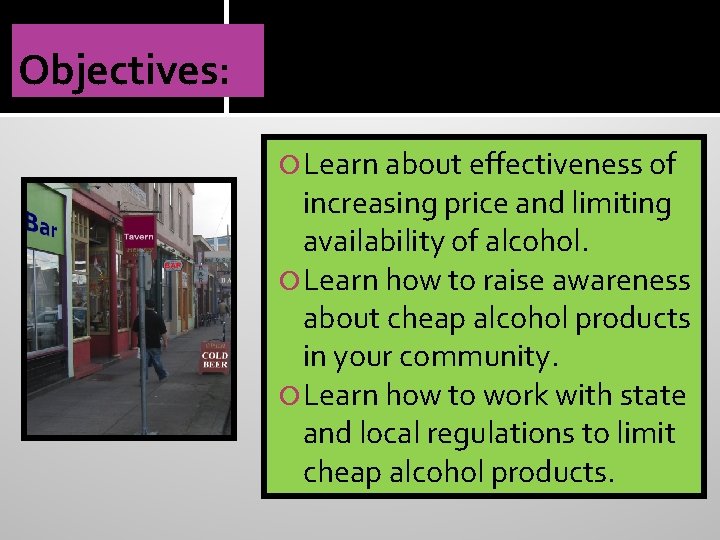 Objectives: Learn about effectiveness of increasing price and limiting availability of alcohol. Learn how
