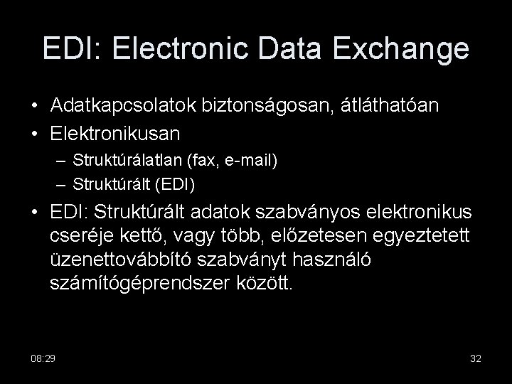 EDI: Electronic Data Exchange • Adatkapcsolatok biztonságosan, átláthatóan • Elektronikusan – Struktúrálatlan (fax, e-mail)