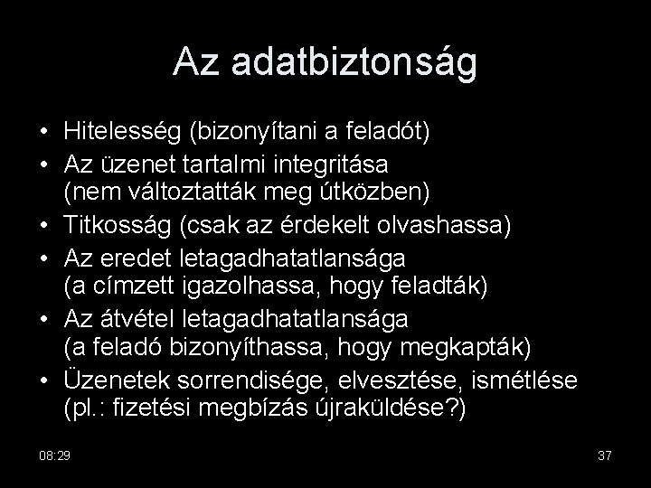 Az adatbiztonság • Hitelesség (bizonyítani a feladót) • Az üzenet tartalmi integritása (nem változtatták