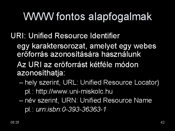 WWW fontos alapfogalmak URI: Unified Resource Identifier egy karaktersorozat, amelyet egy webes erőforrás azonosítására