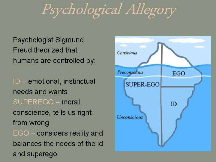 Psychological Allegory Psychologist Sigmund Freud theorized that humans are controlled by: ID – emotional,