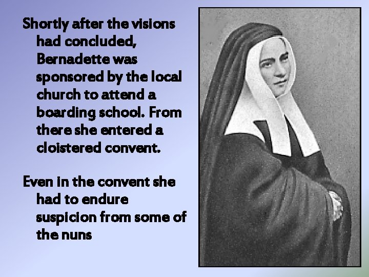 Shortly after the visions had concluded, Bernadette was sponsored by the local church to