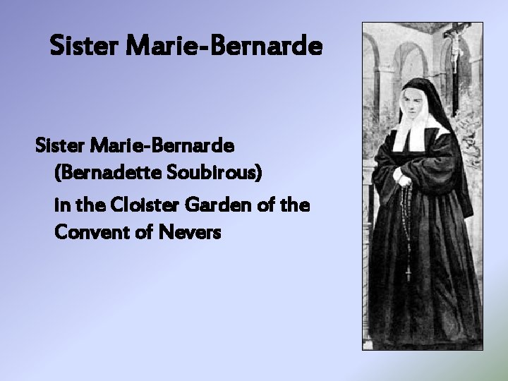 Sister Marie-Bernarde (Bernadette Soubirous) in the Cloister Garden of the Convent of Nevers 