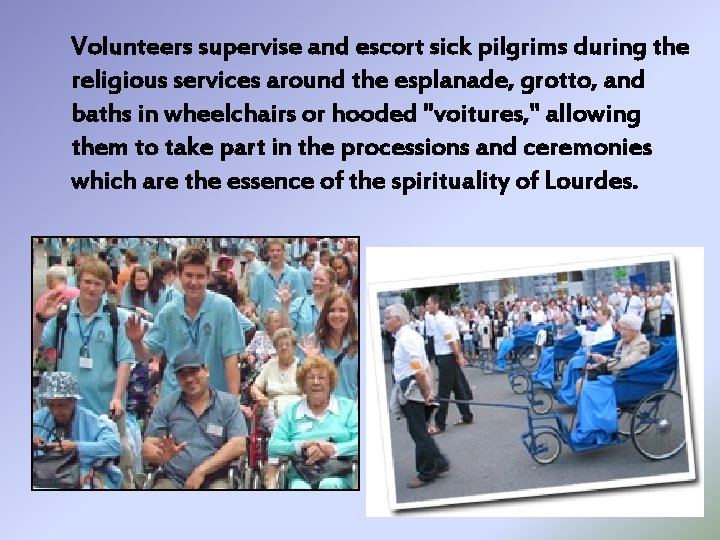 Volunteers supervise and escort sick pilgrims during the religious services around the esplanade, grotto,