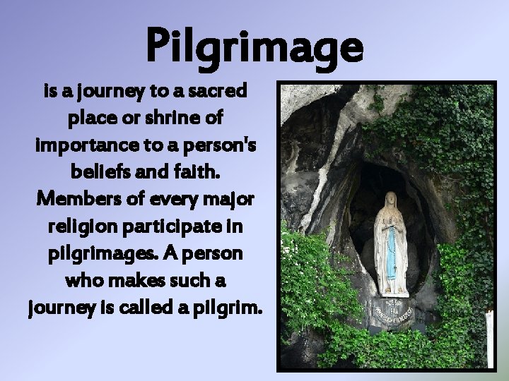 Pilgrimage is a journey to a sacred place or shrine of importance to a