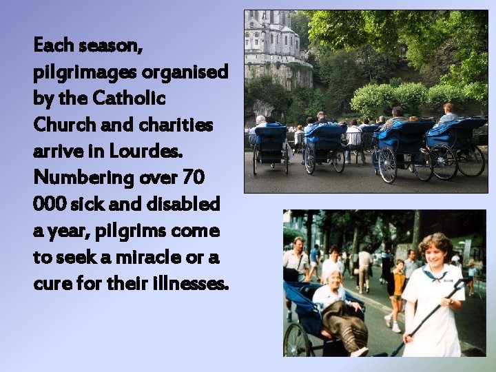 Each season, pilgrimages organised by the Catholic Church and charities arrive in Lourdes. Numbering Each season, pilgrimages organised by the Catholic Church and charities arrive in Lourdes. Numbering