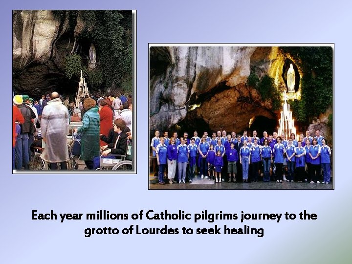 Each year millions of Catholic pilgrims journey to the grotto of Lourdes to seek