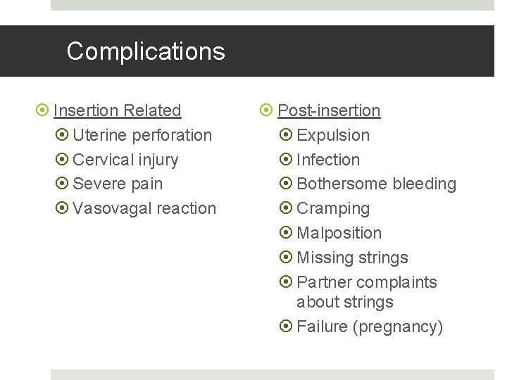 Complications Insertion Related Uterine perforation Cervical injury Severe pain Vasovagal reaction Post-insertion Expulsion Infection Complications Insertion Related Uterine perforation Cervical injury Severe pain Vasovagal reaction Post-insertion Expulsion Infection