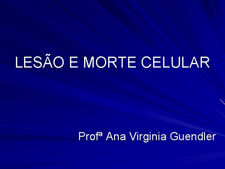 LESÃO E MORTE CELULAR Profª Ana Virginia Guendler 