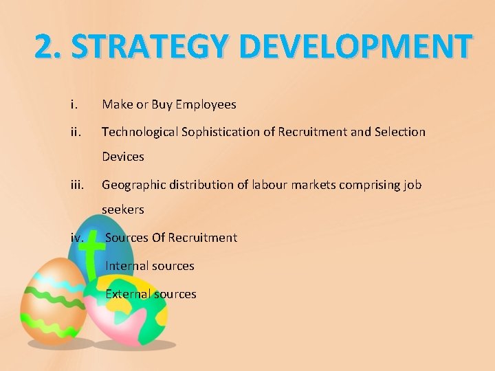 2. STRATEGY DEVELOPMENT i. Make or Buy Employees ii. Technological Sophistication of Recruitment and