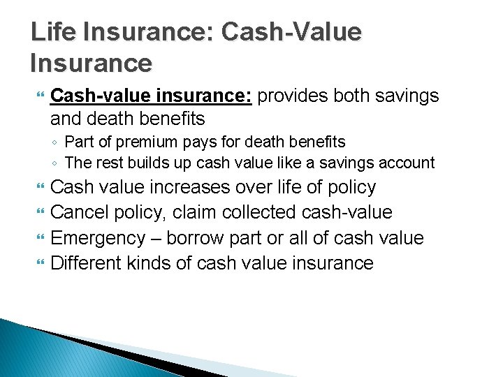 Life Insurance: Cash-Value Insurance Cash-value insurance: provides both savings and death benefits ◦ Part