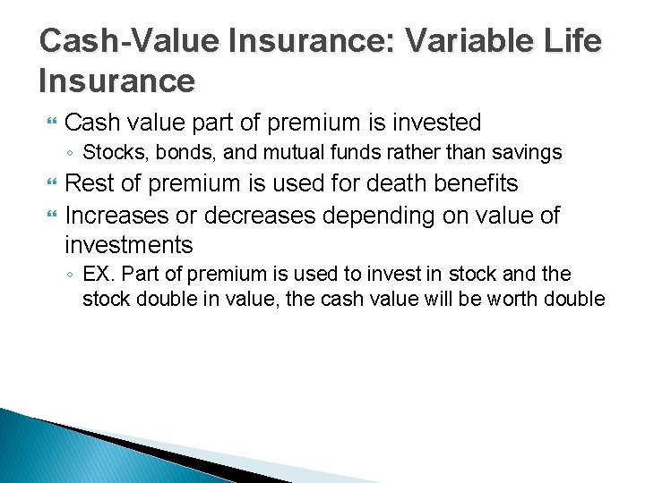 Cash-Value Insurance: Variable Life Insurance Cash value part of premium is invested ◦ Stocks,