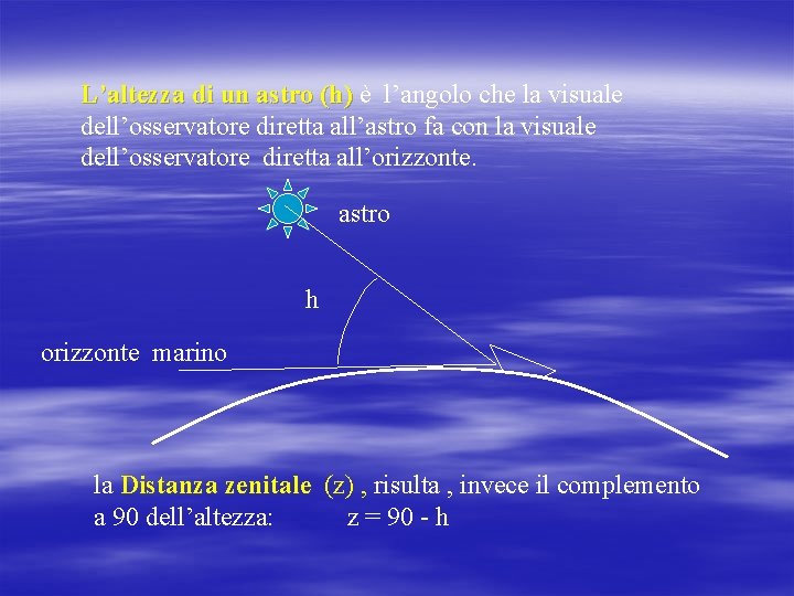 L’altezza di un astro (h) è l’angolo che la visuale dell’osservatore diretta all’astro fa