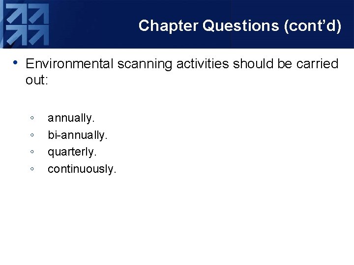 Chapter Questions (cont’d) • Environmental scanning activities should be carried out: ◦ ◦ annually.