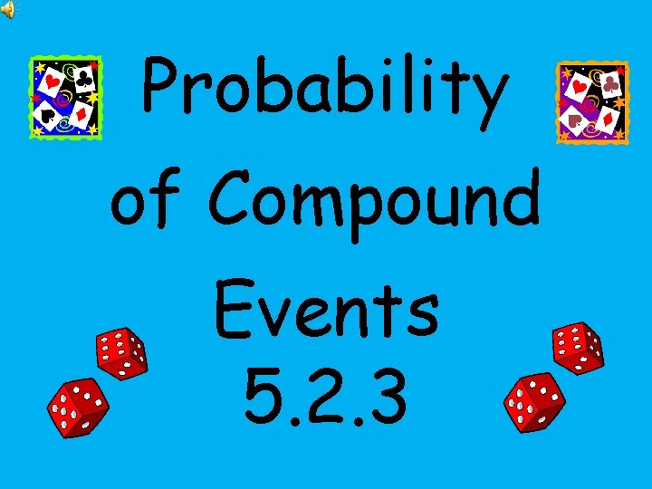 Probability of Compound Events 5. 2. 3 